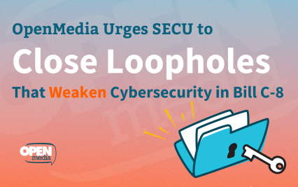 Image for OpenMedia Urges SECU to Close Loopholes That Weaken Cybersecurity in Bill C-8