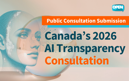 Image for OpenMedia’s Input to Canada’s 2026 AI Transparency Public Consultation
